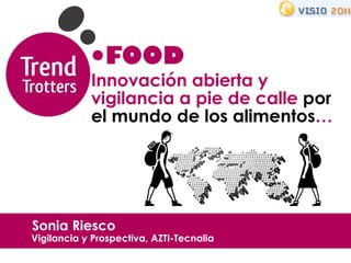 Innovación abierta y vigilancia a pie de calle  por el mundo de los alimentos … Sonia Riesco   Vigilancia y Prospectiva, AZTI-Tecnalia 