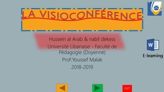 Hussein al Arab & nabil dekess
Université Libanaise - Faculté de
Pédagogie (Doyenné)
Prof:Youssef Malak
2018-2019
EXIT
 