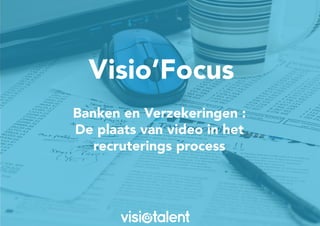 Visio’Focus
Banken en Verzekeringen :
De plaats van video in het
recruterings process
 