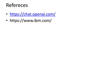 Refereces
• https://chat.openai.com/
• https://www.ibm.com/
 