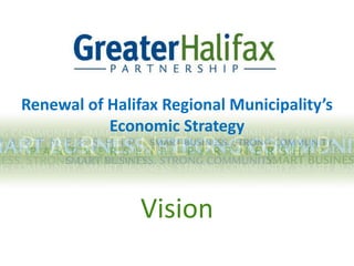 Renewal of Halifax Regional Municipality’s  Economic Strategy   Vision 