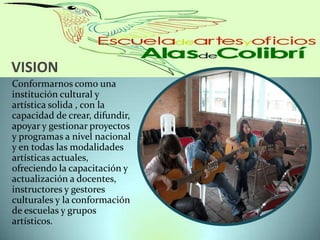 VISIONConformarnos como una institución cultural y artística solida , con la capacidad de crear, difundir, apoyar y gestionar proyectos y programas a nivel nacional y en todas las modalidades artísticas actuales, ofreciendo la capacitación y actualización a docentes, instructores y gestores culturales y la conformación de escuelas y grupos artísticos.