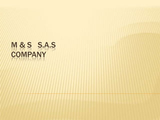 M & S S.A.S
COMPANY
 