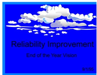 Reliability Improvement End of the Year Vision 9/1/95 