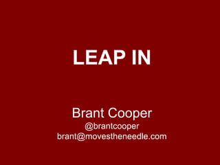 LEAP IN
Brant Cooper
@brantcooper
brant@movestheneedle.com

 