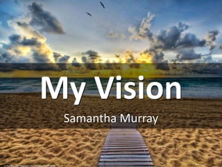My Vision
Samantha Murray
cc: Stuck in Customs - https://www.flickr.com/photos/95572727@N00
 