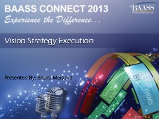 Vision Strategy Execution

Presented By: Bharti Meisuria

 