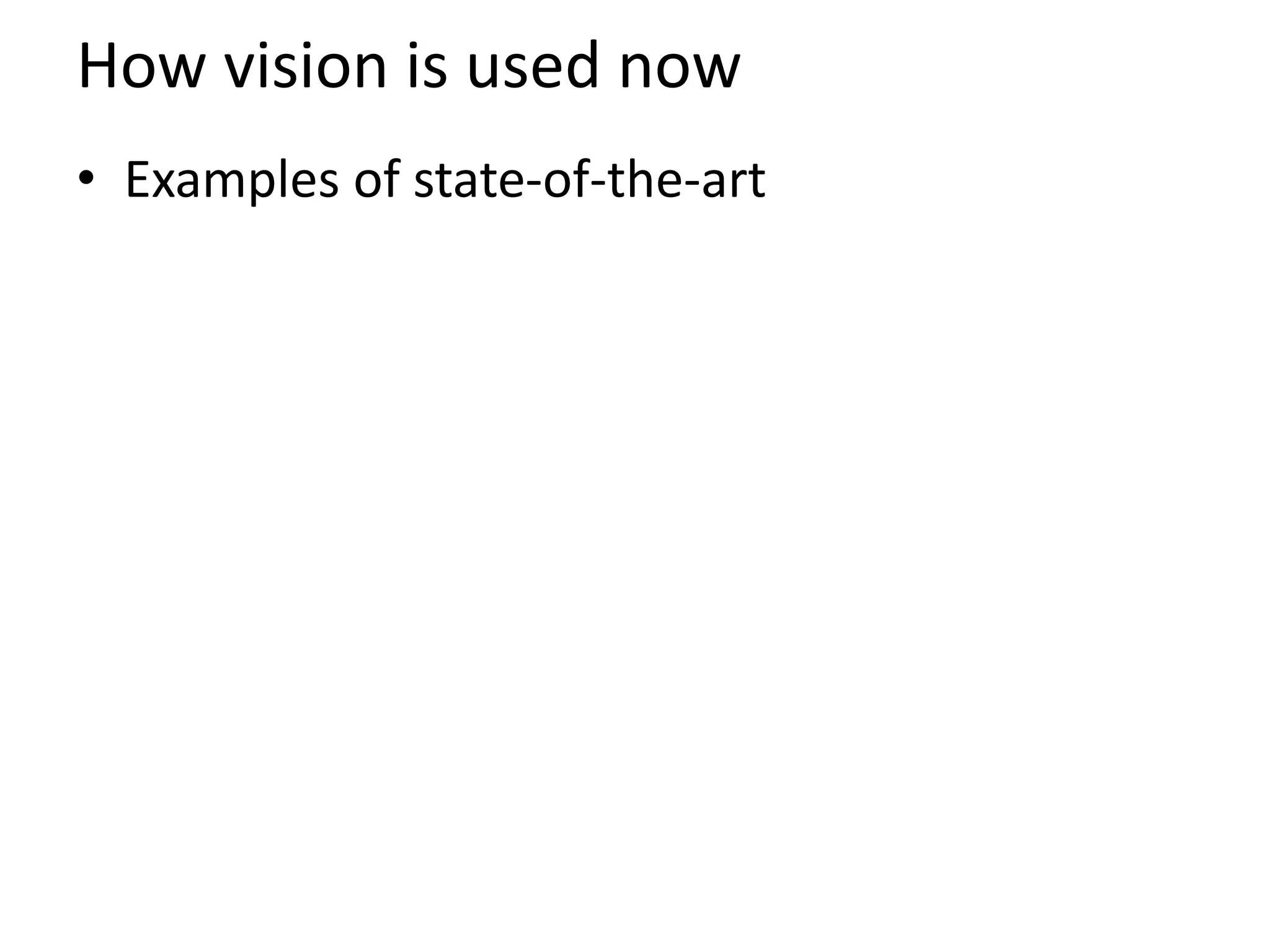 How vision is used now
• Examples of state-of-the-art
 