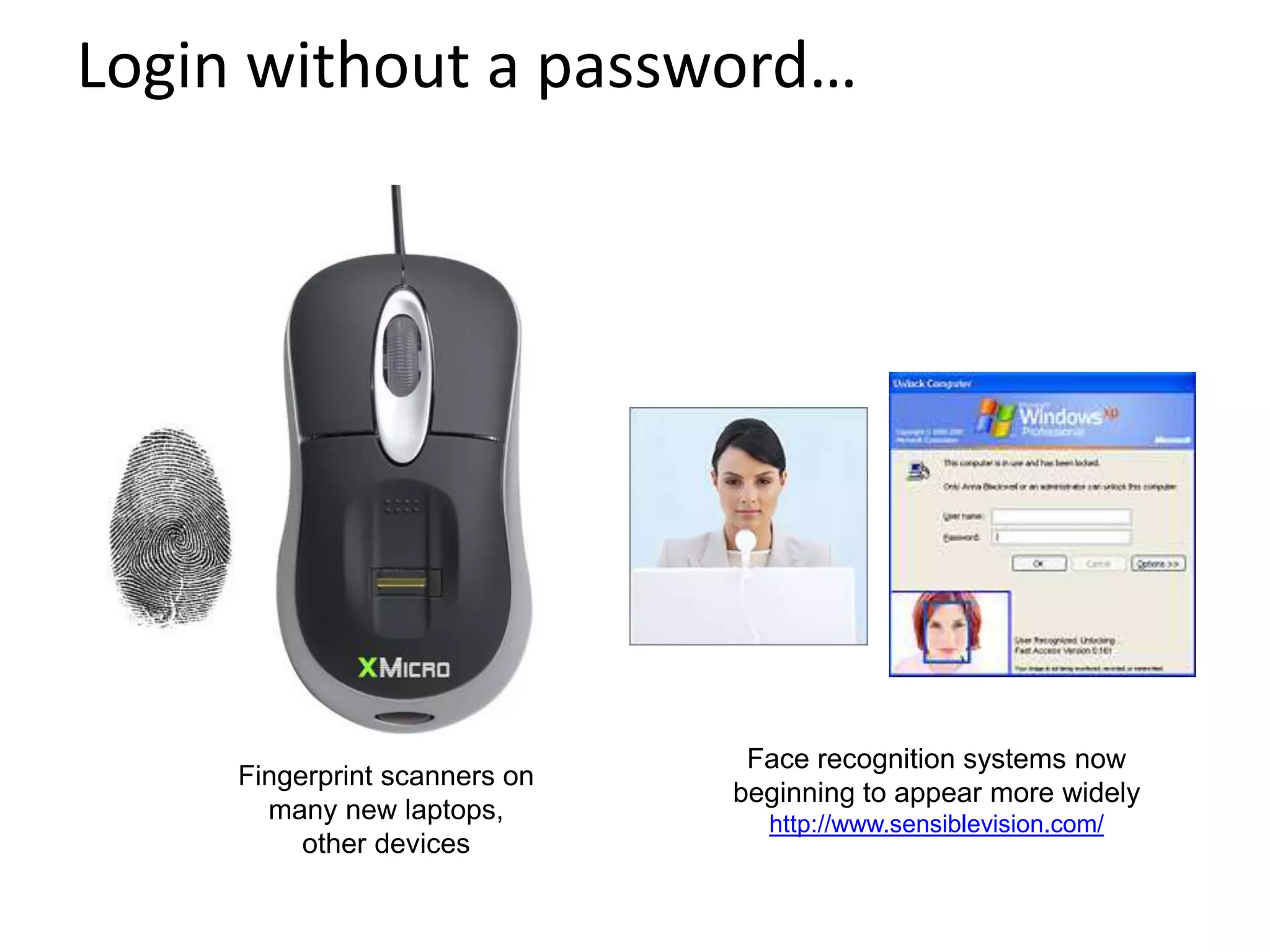 Login without a password…
Fingerprint scanners on
many new laptops,
other devices
Face recognition systems now
beginning to appear more widely
http://www.sensiblevision.com/
 