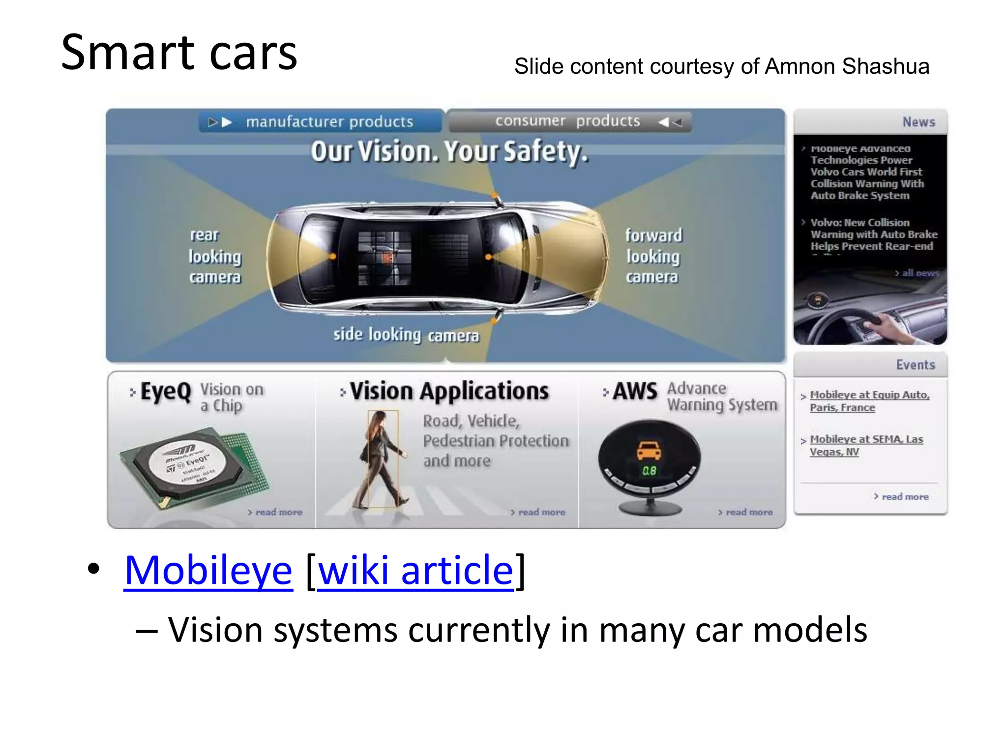 Smart cars
• Mobileye [wiki article]
– Vision systems currently in many car models
Slide content courtesy of Amnon Shashua
 