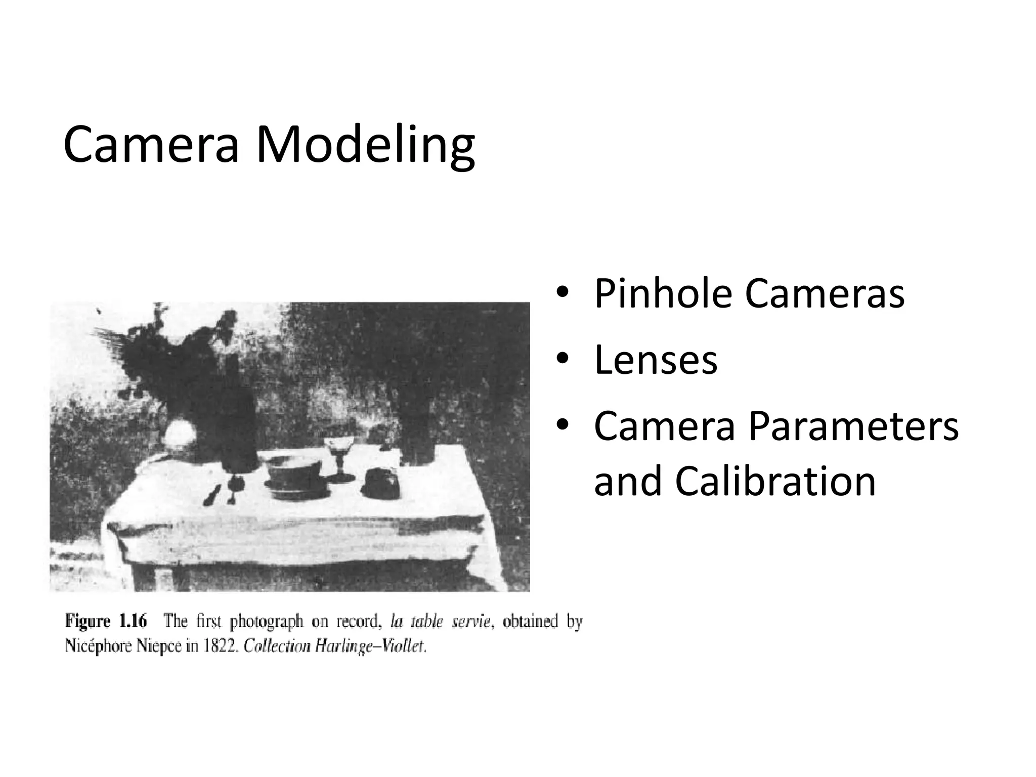 Camera Modeling
• Pinhole Cameras
• Lenses
• Camera Parameters
and Calibration
 