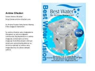 Arıtma Cihazları
Vision Arıtma Cihazları
http://www.aritma-cihazlari.com
Su Arıtma Toptan Satış Servisi Montaj
Filtre Değişimi Hizmetleri
Su arıtma cihazları satış mağazalarını
Güngören su arıtma mağazası
sonrasında, Küçükçekmece su arıtma
mağazası ve Güneşli su arıtma
mağazası ile birlikte devam ettiriyor
şimdi yeni açılan küçükçekmece su
arıtma ve güneşli su arıtma satış
mağazalarımız ile sizlere dahada
yakınız.
 