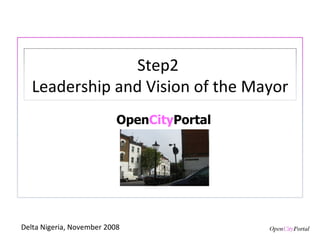 Open City Portal Delta Nigeria, November 2008 Step2  Leadership and Vision of the Mayor 