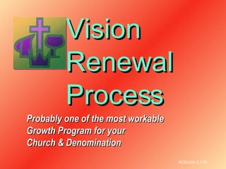 Vision  Renewal  Process Probably one of the most workable  Growth Program for your  Church & Denomination RGHalili 4.2.02 