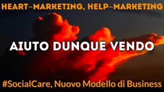 July 18, 2013 www.yourcompany.com
Everyday Hero
aiuto dunque vendo
#SocialCare, Nuovo Modello di Business
heart-marketing, help-marketing
 