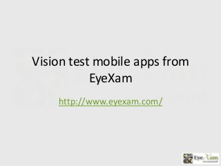 Vision test mobile apps from
EyeXam
http://www.eyexam.com/
 