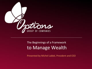 The Management of Wealth for the
Betterment of Society and the
Planet
Presented by Michel Labbé, Director General of
International Implementation, Options International
 