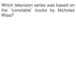 Which television series was based on
the ‘constable’ books by Nicholas
Rhea?
 