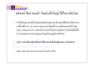 ธนินทร เจียรวนนท- โตอยางยิ่งใหญ ไดในระดับโลก

• หัวเรือใหญ แหงเครือเจริญโภคภัณฑ กลุมอาณาจักรธุรกิจที่มีประวัติยาวนาน
  มาตั้งแตป ค.ศ. 1921 (พ.ศ. 2464) และเจริญเติบโต จนมียอดขายในป 2006
  (พ.ศ. 2549) มากกวา 14,000 ลาน (US$) ดวยจํานวนพนักงานในสังกัดทั้งสิ้น
  กวา 250,000 คน ครอบคลุมหนวยธุรกิจ ทุกภูมิภาคทั่วโลก

• ดูสัมภาษณ สัมภาษณ ธนินทร เจียรวนนท จับเขาคุย ตอน 1 และตอน 2
• http://video.showded.com/watch?vdoId=19343
• http://video.showded.com/watch?vdoId=19344
 