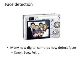 Face detection
• Many new digital cameras now detect faces
– Canon, Sony, Fuji, …
 