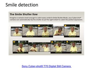 Smile detection
Sony Cyber-shot® T70 Digital Still Camera
 