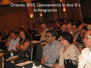 Orlando 2010, Latinoamérica le dice SI a
            la Integración
 