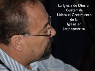 La Iglesia de Dios en
       Guatemala
Lidera el Crecimiento
         de la
       Iglesia en
    Latinoamérica
 