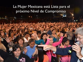 La Mujer Mexicana está Lista para el
  próximo Nivel de Compromiso
 