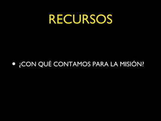 RECURSOS


• ¿CON QUÉ CONTAMOS PARA LA MISIÓN?
 