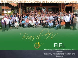 FIEL
Fraternity-International-Educators and
                Leaders
Fraternity-International-Educators and
                Leaders
 
