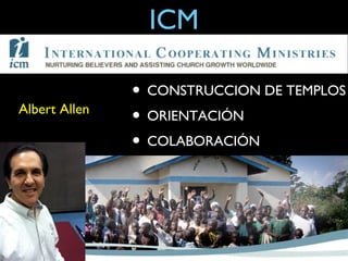 ICM

               • CONSTRUCCION DE TEMPLOS
Albert Allen
               • ORIENTACIÓN
               • COLABORACIÓN
 