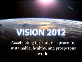 Accelerating the shift to a peaceful,
sustainable, healthy, and prosperous
               world
 