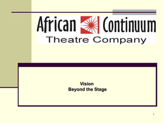 Vision
Beyond the Stage




                   1
 