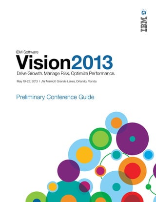 Vision2013Drive Growth. Manage Risk. Optimize Performance.
May 19-22, 2013 l JW Marriott Grande Lakes, Orlando, Florida
Preliminary Conference Guide
 