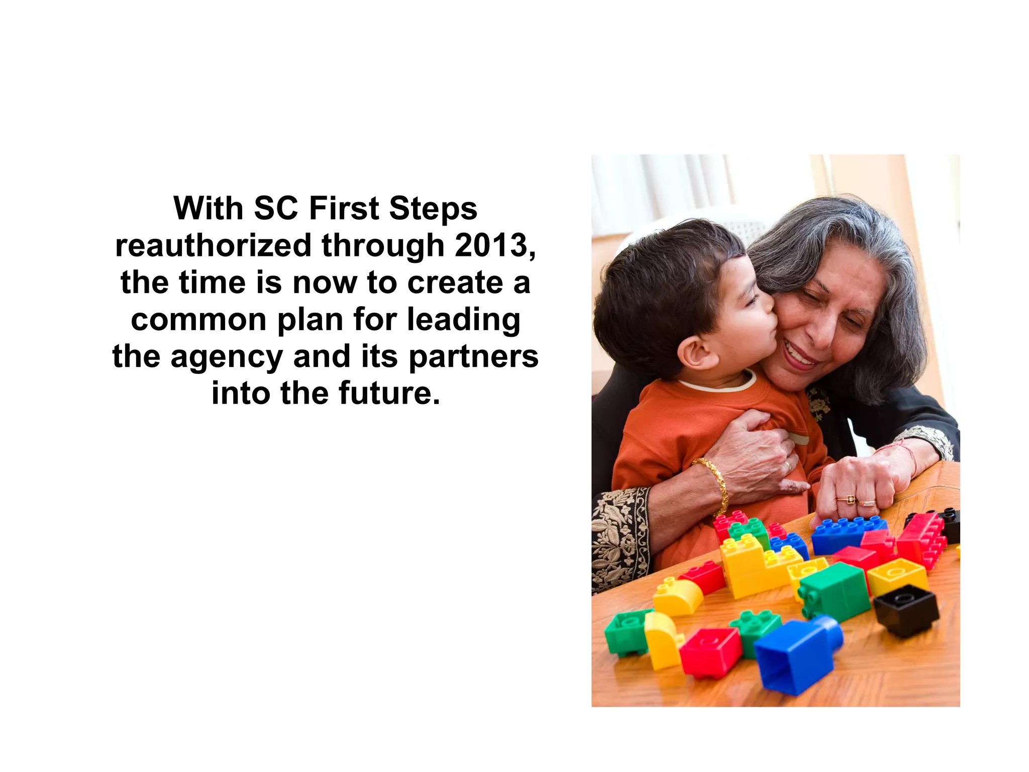 With SC First Steps reauthorized through 2013, the time is now to create a common plan for leading the agency and its partners into the future. 