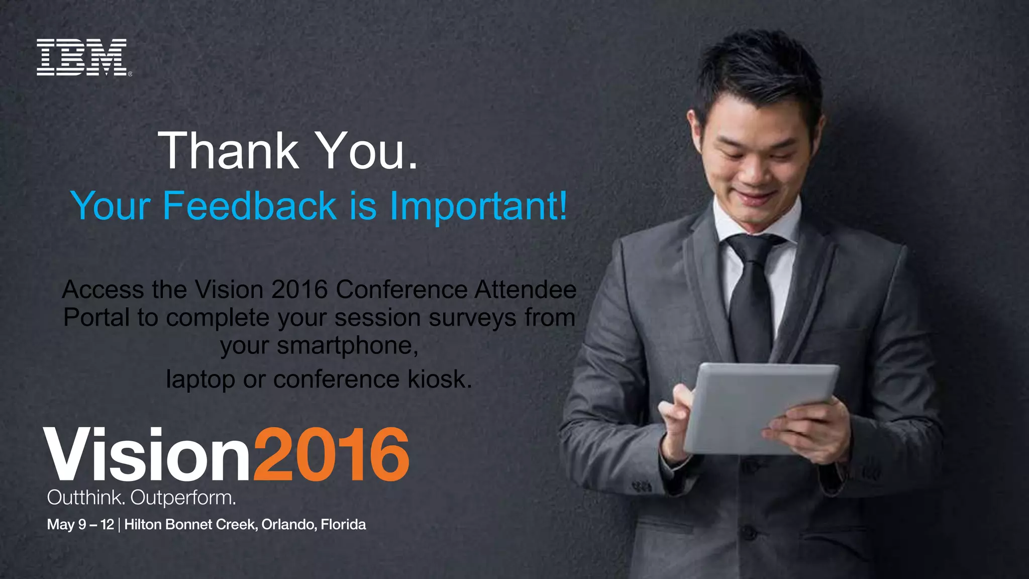 19
Thank You.
Your Feedback is Important!
Access the Vision 2016 Conference Attendee
Portal to complete your session surveys from
your smartphone,
laptop or conference kiosk.
 