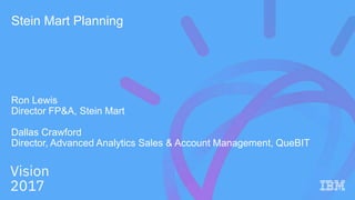 Stein Mart Planning
Ron Lewis
Director FP&A, Stein Mart
Dallas Crawford
Director, Advanced Analytics Sales & Account Management, QueBIT
 