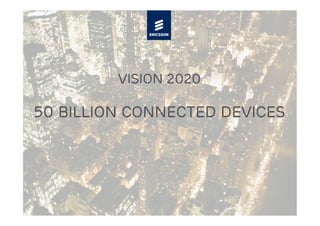 Vision 2020

50 Billion Connected Devices
 