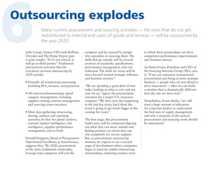 6

Outsourcing explodes
Many current procurement and sourcing activities — the ones that do not get
redistributed to internal end users of goods and services — will be outsourced by
the year 2020.

John Campi, former CPO with DuPont,
Chrysler and The Home Depot, puts
it quite simply: “If it’s not critical, it
will go to third parties.” Traditional
procurement activities that the
executives envision outsourcing by
2020 include:
•  irtually all transactions processing
V
including POs, invoices, and payments
•  ll noncritical/nonstrategic spend
A
category management, including
supplier catalog, contract management
and sourcing event execution
• Most data gathering, structuring,

storing, analysis and reporting
activities, be they for spend analysis,
external market intelligence, risk
intelligence, supplier performance
management, and so forth
Donald Ferguson, Head of Procurement
Operational Excellence at AstraZeneca,
suggests that, “By 2020, procurement
of the more traditional commodity,
leverage-type categories will exit the

company and be sourced by people
who specialize in sourcing them. The
skills that go outside will be around
creation of standards, specifications,
performance management, and cost
reduction. The skills we retain will be
more focused around strategic influence
and business acumen.”
“We are spending a great deal of time
today looking at what is core and not
core for us,” agrees the procurement
executive for a major U.S. insurance
company. “We have seen this happening
in the last five years, but I think the
trend is going to get much bigger in the
coming five years.”
The first stage, this procurement
leader says, will be companies figuring
out what they can move outside and
finding partners on whom they can
rely completely for service support.
But, as procurement outsourcing
matures, he expects to see a second
stage of development where companies
begin to innovate within outsourcing
relationships, exploring creative ways

in which their partnerships can drive
competitive performance improvements
and business success.
As Dawn Evans, President and CEO of
the Sourcing Interests Group (SIG), sees
it, “If we can outsource transactional
procurement and bring in more strategic
thinkers — people who are not afraid to
drive innovation — then we can build
a mindset that is dramatically different
than the one we have now.”
Nonetheless, Evans thinks, “we still
need a huge amount of education
for corporate leaders to understand
the best uses of supply management
and why a majority of the tactical
procurement and sourcing work should
be outsourced.”

 