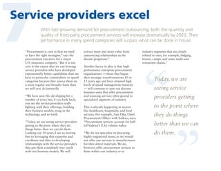 7

Service providers excel
With fast-growing demand for procurement outsourcing, both the quantity and
quality of third-party procurement services will increase dramatically by 2020. Their
performance in many spend categories will surpass what can be done in house.

“We have seen this developing for a
number of years but, if you look back,
you see the service providers really
fighting with their offerings, building
their business models, tying in the
technology, and so forth.
“Today, we are seeing service providers
getting to the point where they do
things better than we can do them.
Looking out 10 years, I see us moving
first to leveraging that expertise and
excellence and then to developing
relationships with the service providers
that put them completely into synch
with our business models. We will

extract more and more value from
outsourcing relationships as the
decade progresses.”
Another factor in play is that highperformance enterprise procurement
organizations — those that began
their strategic transformations 10 or
15 years ago and have attained high
levels of spend management maturity
— will continue to spin out discrete
business units that offer procurement
and sourcing services often geared to
specialized segments of industry.
This is already happening in sectors
like healthcare, hospitality, and food
services. For example, Ann Oka, Chief
Procurement Officer with Sodexo, says:
“Procurement services account for half
[of Sodexo’s U.S.] volume today.
“We do not specialize in procuring
highly engineered items, so we would
not offer our services to manufacturers
for their direct materials. We do,
however, offer procurement services to
firms within our industry or in

industry segments that are closely
related to ours, for example, lodging,
leisure, camps, and some multi-unit
restaurant chains.”

“

Today, we are
seeing service

“

“Procurement is core in that we need
to have the right strategies,” says the
procurement executive for a major
U.S. insurance company. “But it is not
core to the extent that we can leverage
service providers who have developed
exponentially better capabilities than we
have in particular commodities or spend
categories because they source them on
a more regular and broader basis than
we will ever do internally.

providers getting

to the point where
they do things

better than we can
do them.

 