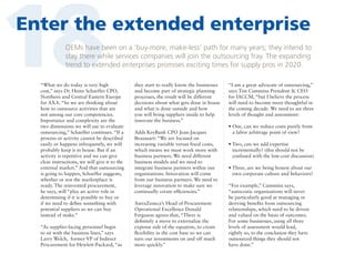 18

Enter the extended enterprise
OEMs have been on a ‘buy-more, make-less’ path for many years; they intend to
stay there while services companies will join the outsourcing fray. The expanding
trend to extended enterprises promises exciting times for supply pros in 2020.

“What we do today is very high
cost,” says Dr. Heinz Schaeffer CPO,
Northern and Central Eastern Europe
for AXA. “So we are thinking about
how to outsource activities that are
not among our core competencies.
Importance and complexity are the
two dimensions we will use to evaluate
outsourcing,” Schaeffer continues. “If a
process or activity cannot be described
easily or happens infrequently, we will
probably keep it in house. But if an
activity is repetitive and we can give
clear instructions, we will give it to the
external market.” And that outsourcing
is going to happen, Schaeffer suggests,
whether or not the marketplace is
ready. The reinvented procurement,
he says, will “play an active role in
determining if it is possible to buy or
if we need to define something with
potential suppliers so we can buy
instead of make.”
“As supplier-facing personnel begin
to sit with the business lines,” says
Larry Welch, former VP of Indirect
Procurement for Hewlett-Packard, “as

they start to really know the businesses
and become part of strategic planning
processes, the result will be different
decisions about what gets done in house
and what is done outside and how
you will bring suppliers inside to help
innovate the business.”
Adds KeyBank CPO Jean-Jacques
Beaussart: “We are focused on
increasing variable versus fixed costs,
which means we must work more with
business partners. We need different
business models and we need to
integrate business partners within our
organizations. Innovation will come
from our business partners. We need to
leverage innovation to make sure we
continually create efficiencies.”
AstraZeneca’s Head of Procurement
Operational Excellence Donald
Ferguson agrees that, “There is
definitely a move to externalize the
expense side of the equation, to create
flexibility in the cost base so we can
turn our investments on and off much
more quickly.”

“I am a great advocate of outsourcing,”
says Tim Cummins President  CEO
for IACCM, “but I believe the process
will need to become more thoughtful in
the coming decade. We need to see three
levels of thought and assessment:
•  ne, can we reduce costs purely from
O
a labor arbitrage point of view?
•  wo, can we add expertise
T
incrementally? (this should not be
confused with the low-cost discussion)
•  hree, are we being honest about our
T
own corporate culture and behaviors?
“For example,” Cummins says,
“autocratic organizations will never
be particularly good at managing or
deriving benefits from outsourcing
relationships, which need to be driven
and valued on the basis of outcomes.
For some businesses, using all three
levels of assessment would lead,
rightly so, to the conclusion they have
outsourced things they should not
have done.”

 