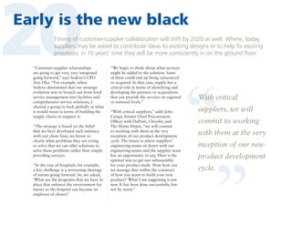 20

Early is the new black
Timing of customer-supplier collaboration will shift by 2020 as well. Where, today,
suppliers may be asked to contribute ideas to existing designs or to help fix existing
processes, in 10 years’ time they will be more consistently in on the ground floor.

“The strategy is based on the belief
that we have developed such intimacy
with our client base, we know so
clearly what problems they are trying
to solve that we can offer solutions to
solve these problems rather than simply
providing services.
“In the case of hospitals, for example,
a key challenge is a worsening shortage
of nurses going forward. So, we asked,
‘What are the programs that we have in
place that enhance the environment for
nurses so the hospital can become an
employer of choice?’

“We begin to think about what services
might be added to the solution. Some
of these could end up being outsourced
or acquired. In that case, supply has a
critical role in terms of identifying and
developing the partners or acquisitions
that can provide the services on regional
or national levels.”
“With critical suppliers,” adds John
Campi, former Chief Procurement
Officer with DuPont, Chrysler, and
The Home Depot, “we will commit
to working with them at the very
inception of our product development
cycle. The future is where suppliers’
engineering teams sit down with our
engineering teams and the supplier team
has an opportunity to say, ‘Here is the
optimal way to get our subassembly
for your product made. Now how can
we manage that within the construct
of how you want to build your new
product?’ What I am suggesting is not
new. It has been done successfully, but
not by many.”

“

With critical
suppliers, we will
commit to working

“

“Customer-supplier relationships
are going to get very, very integrated
going forward,” says Sodexo’s CPO
Ann Oka. “For example, when
Sodexo determined that our strategic
evolution was to branch out from food
service management into facilities and
comprehensive service solutions, I
chaired a group to look globally at what
it would mean in terms of building the
supply chains to support it.

with them at the very
inception of our new
product development
cycle.

 