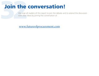 32

Join the conversation!
We urge all readers of this report to join the debate and to extend the discussion
with new ideas by joining the conversation at:

www.futureofprocurement.com

 