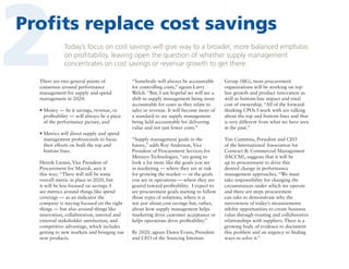 2

Profits replace cost savings
Today’s focus on cost savings will give way to a broader, more balanced emphasis
on profitability, leaving open the question of whether supply management
concentrates on cost savings or revenue growth to get there.

There are two general points of
consensus around performance
management for supply and spend
management in 2020:
• Money — be it savings, revenue, or

profitability — will always be a piece
of the performance picture, and
• Metrics will direct supply and spend

management professionals to focus
their efforts on both the top and
bottom lines.
Henrik Larsen, Vice President of
Procurement for Maersk, sees it
this way: “There will still be some
overall metric in place in 2020, but
it will be less focused on savings. I
see metrics around things like spend
coverage — as an indicator the
company is staying focused on the right
things — but also around things like
innovation, collaboration, internal and
external stakeholder satisfaction, and
competitive advantage, which includes
getting to new markets and bringing out
new products.

“Somebody will always be accountable
for controlling costs,” agrees Larry
Welch. “But, I am hopeful we will see a
shift to supply management being more
accountable for costs as they relate to
sales or revenue. It will become more of
a standard to see supply management
being held accountable for delivering
value and not just lower costs.”

Group (SIG), most procurement
organizations will be working on topline growth and product innovation as
well as bottom-line impact and total
cost of ownership. “All of the forwardthinking CPOs I work with are talking
about the top and bottom lines and that
is very different from what we have seen
in the past.”

“Supply management goals in the
future,” adds Roy Anderson, Vice
President of Procurement Services for
Metasys Technologies, “are going to
look a lot more like the goals you see
in marketing — where they are at risk
for growing the market — or the goals
you see in operations — where they are
geared toward profitability. I expect to
see procurement goals starting to follow
those types of solutions, where it is
not just about cost savings but, rather,
about how supply management helps
marketing drive customer acceptance or
helps operations drive profitability.”

Tim Cummins, President and CEO
of the International Association for
Contract  Commercial Management
(IACCM), suggests that it will be
up to procurement to drive this
desired change in performance
management approaches. “We must
take responsibility for changing the
circumstances under which we operate
and there are steps procurement
can take to demonstrate why the
narrowness of today’s measurements
inhibit opportunities to create business
value through trusting and collaborative
relationships with suppliers. There is a
growing body of evidence to document
this problem and an urgency to finding
ways to solve it.”

By 2020, agrees Dawn Evans, President
and CEO of the Sourcing Interests

 