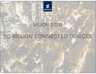 Vision 2020

50 Billion Connected Devices
 