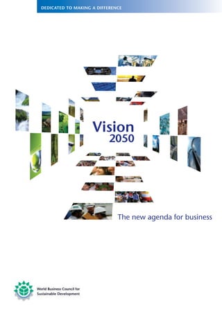World Business Council for
Sustainable Development
The new agenda for business
2050
Vision
 