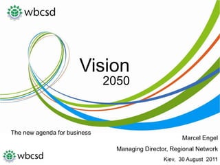 Vision 2050 The new agenda forbusiness Marcel Engel  Managing Director, Regional Network  Kiev,  30 August  2011 