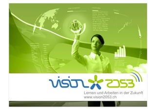 Lernen und Arbeiten in der Zukunft
www.vision2053.ch
 