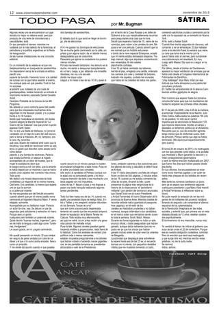 noviembre de 201512 www.visionindependiente.com
Algunas veces uno se encuentra en un lugar
donde a lo mejor no debería estar, pero por
producto de una serie de coincidencias y
casualidades, está.
En eso pensaba el viernes, mientras me
codeaba con lo más selecto de la farándula, el
periodismo y la política argentinas en la fiesta
de inauguración
de las nuevas instalaciones de una conocida
editorial.
En un momento de la velada en el que mis
desplazamientos en búsqueda de sandwichitos
me depositaron cerca de la entrada al edificio,
percibí una
especie de tumulto. Haciendo honor a la calidad
de curioso con la que había asistido al evento,
me acerqué para ver qué pasaba. Cuál no fue
mi sorpresa
al advertir que, rodeado de una nube de
guardaespaldas, estaba haciendo su entrada el
mismísimo reciente Licenciado Daniel Osvaldo
Scioli,
Heredero Probable de la Corona de los Mil
Pingüinos.
Me aplasté un poco contra la pared del pasillo
para que los entusiastas muchachos de la
seguridad no me llevaran puesto, y lo vi pasar
frente a mí. Si hubiera
tenido que musicalizar el momento, sin dudas
hubiera elegido la Marcha Imperial de “La
Guerra de las Galaxias” esa que ponen cuando
aparece Darth Vader.
No, no era una fiesta de disfraces, no venía el
candidato con el traje de cuero del Jedi oscuro,
pero sí tenía la máscara. Ah, no, tampoco, era
la cara. Ay, caramba,
qué cara. Aparte del material símil cuero que la
recubría y que tardé en reconocer como su piel,
tenía un gesto que describir como adusto sería
como llamar
petardo a una bomba de neutrones. Parecía
que estaba sufriendo un ataque al hígado
acompañado de un dolor de muelas, que la
mujer le acababa de decir que
la suegra venía a vivir con ellos, que la amante
lo había dejado por un macrista y que se había
puesto unos zapatos tres números más chicos.
Todo junto.
Me dedicó una mirada desprovista de toda
cordialidad. Le respondí de la misma manera.
Qué tanto. Era candidato, lo menos que espera
uno es que le sonrían
a un potencial votante.
No me recuperaba aún del fortuito encuentro
cuando advertí que por el mismo pasillo venía
caminando el Ingeniero Mauricio Macri. Y venía
relajado, sonriente,
Acompañado por su bellísima mujer. Parecía
un actor de cine, vea. Se detuvo un par de
segundos para saludarme y estrechar mi mano.
Porque seré un ignoto
cualquiera pero también un potencial votante.
Quise decirle “buenas noches, Ingeniero”, pero
se me trabó la lengua y salió algo como “funds-
nes, mndgeniero”.
Le causó gracia, se rió y siguió caminando.
Me quedé pensando un minuto. El que estaba
tan seguro de ganar andaba con cara de ca-
dáver y el que a lo sumo podía empatar, fresco
como un pimpollo.
Y me olvidé del asunto cuando vi que pasaba
otra bandeja de sandwichitos.
El sábado duró lo que tardó en llegar el domin-
go, día de elecciones.
A mí me gustan los domingos de elecciones.
Se ve mucha gente caminando por la calle, sin
prisas y por alguna razón, de un talante menos
desagradable que de costumbre.
Pareciera que ejercer la ciudadanía los pusiera
menos inciviles.
Por eso me levanto temprano, me demoro en la
ducha, me siento a desayunar tranquilamente
en un bar y luego, a pie, silbando una tonadilla
irlandesa, me voy a la escuela
donde me toque votar.
Llegué a mi mesa a eso de las 10 30 y pasé al
cuarto oscuro en un minuto, porque no suelen
acumularse sufragantes a esas horas. Puse en
el sobre una boleta casi completa,
sólo excluí al candidato al Parlasur porque con
la edad uno va conociendo gente y no tenía
ninguna intención de darle a ese muchacho una
beca pagada con mis impuestos.
a eso de las 11 llegué a casa, y me dispuse a
pasar una tarde tranquila realizando algunas
tareas pendientes.
Todo fue bien hasta eso de las 14, cuando me
asaltó una ansiedad digna de testigo falso. En-
tré a Twitter, y me arrepentí, estaban difundien-
do los famosos “bocas de urna”
que son como una encuesta degenerada
teniendo en cuenta que las encuestas tampoco
tienen la reputación de la Madre Teresa de
Calcuta. Todo estaba muy efervescente,
así que me retiré, no sin antes recibir una gene-
rosa porción de metralla virtual.
Puse la tele. Algunos canales pasaban gente
haciendo análisis y proyecciones, nada fuera de
lo habitual. Como los analistas de verdad y los
políticos más o menos relevantes
estaban ocupados preguntándole a los árboles
qué habían votado o haciendo roscas gigantes-
cas, en las pantallas teníamos ex presidentes
aficionados a salir de la Presidencia
por el techo de la Casa Rosada y ex Jefes de
Gobierno a los que inexplicablemente recurrían
para preguntarles otra cosa que la hora.
Decidí que esperaría hasta las 18, cierre de los
comicios, para volver a los canales de aire. Me
puse a ver una película. Cuando advertí que no
era normal que los hobbits estuvieran
a bordo de la nave espacial Enterprise, acepté
que mi mente estaba demasiado dispersa. Tra-
bajo manual, algo que requiriera concentración,
eso necesitaba. Al rato estaba
planchando corbatas.
A las 16 ya había cambiado las sábanas,
barrido el piso, arreglado una canilla, ordenado
mis camisas por color y cantidad de botones,
lustrado mis zapatos, contado las monedas
que había en los bolsillos de todos mis panta-
lones, probado cuarenta y dos posiciones para
los sillones del living y calculado el déficit fiscal
de Kiribati.
A las 17 había descubierto una falta de ortogra-
fía en un libro de 500 páginas. 2 minutos antes
de las 18, cuando ya me estaba comiendo las
uñas de los pies, encendí la tele y pude
presenciar la página más vergonzosa de la
historia de la obsecuencia: el “periodismo
militante” (con perdón del oxímoron) anunciaba
que Daniel Scioli era el nuevo Presidente
y Aníbal Fernández el nuevo Gobernador de la
provincia de Buenos Aires. Mientras trataba de
recordar adónde había guardado el pasaporte,
hice zapping y en el resto de los
canales se mostraban prudentes y no daban
números, aunque ordenaban a los candidatos
en el mismo orden que veníamos viendo duran-
te toda la semana: Scioli, Macri, Massa.
Durante las horas siguientes no hubo un solo
anuncio oficial, y todos aseguraban que habían
ganado, aunque todos sabíamos que eso no
podía ser ya que los únicos que habían
ganado incluso antes de votar eran los votantes
de Margarita.
La actividad que desplegué para sobrellevar
la espera hasta eso de las 22 es un recuerdo
borroso en mi mente, con pequeños destellos
nítidos que me muestran tomando un baño,
comiendo salchichas crudas y caminando por la
calle con la expresión de un ermitaño en Nueva
York.
Al fin, salió a hablar Scioli.
Cuando iban treinta segundos de discurso, salí
corriendo a ver el almanaque. El tipo hablaba
como si la elección fuera la semana que viene.
La cara que tenía era la misma con la
que lo había visto el viernes, pero sumándole
una colonoscopía sin anestesia. En vivo.
Luego salió Massa. Dijo que va a seguir en la
lucha.
Por último, desde el búnker de Cambiemos,
apareció la mayor exhibición de sonrisas que se
había visto desde el Congreso Internacional de
Fabricantes de Dentífrico.
“¡Hay ballotage!” dicjo Maru Vidal con esa
dulzura que haría abrazarse a una patota del
conurbano profundo.
En Twitter los simpatizantes de la alianza Cam-
biemos emitían gigabytes de alegría.
Pero tuvimos que esperar hasta los primeros
minutos del lunes para que los muchachos del
Gobierno largaran las primeras cifras oficiales.
El 17 de julio de 2008, a las 4:25 de la mañana,
el entonces Vicepresidente de la Nación, Julio
Cleto Cobos, balbuceaba las palabras “Mi voto
no es positivo, mi voto es en contra”
impedía que se sancionara la Resolución 125
que imponía retenciones móviles al campo y
desataba un terremoto político en el oficialismo.
Recuerdo que yo, que de productor agrícola
tengo menos que de xilofonista sueco, lloré
de emoción. Porque sentía que algo se había
terminado. (Me equivoqué espantosamente,
pero bueno)
El lunes 26 de octubre de 2015 a la madrugada,
con los ojos grandes como platos, vi la pantalla
que mostraba a Macri ganando la elección y a
Vidal consagrándose gobernadora
y sentí la misma emoción multiplicada por 2657,
que fueron los días que habían pasado desde
esa fecha.
En sus oficinas, los encuestadores se reían
como locos mientras jugaban a ver quién se
metía más cheques en los bolsillos sin reven-
tarlos.
Más tarde los números cambiaron un poco,
pero ya es seguro que tendremos segunda
vuelta para presidente y que Maru Vidal mandó
a Aníbal Fernández a reflexionar sobre su
futuro.
No pude resistir la tentación de ver las imá-
genes de los militantes del proyecto nac&pop
llorando de angustia y de comprobar el silencio
sepulcral de los cybersoldados
de la Revolución Imaginaria en las redes
sociales, y entendí que, por primera vez en esta
dilatada década de 12 años, estaban quebra-
dos espiritualmente.
El kirchnerismo no era invencible, nunca más.
Ya vendrá el tiempo de criticar al gobierno que
surja de las urnas el 22 de noviembre. Porque
esa es nuestra obligación ciudadana, controlar.
Pero la emoción que sentí esa madrugada,
y que surge otra vez mientras escribo estas
palabras, no me la quita nadie.
Se terminó.
Adiós, señora.
TODO PASA SÁTIRA
por Mr. Bugman
 