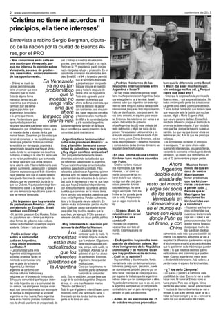 noviembre de 20152 www.visionindependiente.com
– Nos conocimos en la calle en
una acción por Venezuela, por
eso me interesa tu opinión sobre
Venezuela, escasez de produc-
tos, asesinatos, encarcelamiento
de los opositores etc.
– Chávez se murió de
cáncer pero Venezuela
tiene un cáncer que es el
chavismo que no murió.
Esto de alguna forma
marca un tiempo de Lati-
noamérica que empieza a
cambiar. Son las dema-
gogias populistas que
le generaron tanto daño
a la gente que menos
tiene. Perdiendo una gran
oportunidad que son los
recursos naturales que tienen estos paises
malversados por dictadores y tiranos que
no respetan la ley y abusan de los que
menos tienen. Desarman por los votos que
tienen al comenzar, a las repúblicas que
tienen que gobernar. Entonces cambian
la república por demagogia populista y
generan este desastre que hay en Vene-
zuela donde no se respetan los derechos
humanos ni la ley, ni la vida. En Venezuela
ya no es tan problemático que la moneda
no tenga valor sino que ahora tampoco
tiene valor la vida. Y lamentablemente esto
genera sufrimiento, persecución y opresión.
Estamos esperando que el 6 de diciembre
haya garantía para que el pueblo venezo-
lano pueda liberarse de esta opresión de
Maduro, que es una versión burda de lo
que fue Chávez. Y que puedan elegir libre-
mente como volver a la libertad y volver a
ser una democracia republicana que es lo
que se merece Venezuela.
- ¿No te parece que hay una ola
de protestas en America Latina,
por ejemplo en Ecuador, Brasil
tambien con Dilma?
–Sí, también pasa con Evo Morales. Todos
los populismos van a tener que migrar a
otras formas de gobierno más evolucio-
nadas. La humanidad no siempre va para
adelante. Esto es ir todo por atrás.
- Podés aclarar algo
sobre la comunidad
judía en Argentina.
¿Hay algún problema,
conflictos?
–La comunidad judía en la
Argentina está integrada a la
sociedad argenina. No es un
mérito de la comunidad sino
que es parte de la historia
Argentina. La identidad
argentina se conformó con
muchas culturas, tradiciones y
religiones por el proceso de inmigración.
Si hay una comunidad que hay que defen-
der en la Argentina es a la comunidad de
los nativos, los aborígenes, los que vivían
aquí, que fueron diezmados con la conquis-
ta, aunque la integración en la sociedad
argentina es muy buena. Pero Argentina
tiene en su historia grandes contradiccio-
nes: le ofreció una tierra de prosperidad, de
paz y trabajo a nuestros abuelos inmi-
grantes, pero también refugió a los nazis.
Perón en la 1ª. presidencia pactó con los
nazis otorgarles refugio y protección. Es un
país donde ocurrieron dos atentados terri-
bles. En el 92 y el 94, y Argentina permitió
que el terrorismo financiado
y perpetrado por Irán pueda
trabajar impune en nuestro
país y todavía después de
tantos años no hay justicia.
Todo esto agravado por el
régimen kirchnerista que
ahora se llama cristinista, que
tomó la decisión de pactar
con los iraníes para encubrir-
los, hacer negocios con ellos,
y traicionar a los muertos de
la AMIA a la comunidad judía
y a la sociedad argentina,
fundamentalmente también en la figura
de un canciller que siendo miembro de la
comunidad judía nos traicionó.
- Argentina tiene la comunidad
judía más grande en América La-
tina, y también tiene una comu-
nidad de palestinos muy grande.
¿Hay algún conflicto entre ellas?
- No, porque lamentablemente, los kir-
chneristas están más radicalizados que
los referentes palestinos en la Argentina.
Porque los kirchneristas toman todos los
extremos para dividir y combatir. Y los
referentes palestinos en Argentina, quieren
algo que a mí me parece razonable y justo,
y que también los referentes de la comuni-
dad judía lo planteamos y eso es que haya
paz, que haya 2 estados independientes
con el reconocimiento nacional de ambos
pueblos que convivan en la misma tierra.
Yo no percibo odio entre los palestinos que
viven en la Argentina. Percibo sufrimiento,
dolor y la búsqueda de una solución. En
cambio en los kirchneristas percibo mucho
odio. Cualquier causa que puedan tomar
para odiar, hay muchos de ellos que la
suscriben, por ejemplo, D’Elía que es un
referente del odio, no de un partido político.
- Muy interesante la reacción por
la muerte de Alberto Nisman.
– La justicia tiene que
contestar quién lo mató. Yo
no tengo ninguna duda de
que lo mataron. El gobierno
tiene responsabilidad polí-
tica, porque no lo cuidó, no
lo protegió. Además fue el
gobierno el que fue acusa-
do por Nisman. Entonces,
el gobierno tiene que dar
explicaciones.
Creo que las primeras re-
acciones por lo de Nisman
fueron de la comunidad
judía. Eso no está bien, porque tiene que
surgir de la sociedad argentina. Despues
al mes, si – una manifestacion masiva
(“Marcha del Silencio”).
Todo lo que el gobierno intentó hacer, como
mostrarlo como una persona no seria, o
financiado por los fondos buitres, eso la
gente no lo tomó en serio.
– ¿Podrías hablarnos de las
relaciones internacionales entre
Argentina e Israel?
- No hay malas relaciones porque Israel
tiene mucha paciencia con Argentina. Sabe
que este gobierno va a terminar. Israel
además sabe que Argentina con este régi-
men no tiene ninguna política seria a nivel
internacional porque es todo improvisación.
Falta de planificación, todo poco serio. No
nos toma en serio, ni siquiera para enojar-
se. Entonces las relaciones son serias a la
espera del cambio de gobierno.
Ahora Argentina decidió estar aislada del
resto del mundo y eligió ser socia de los
peores: Venezuela en Latinoamérica y en
el mundo estamos con Rusia donde Putin
es un tirano, y con China. Entonces, acá se
habla de progresismo y derechos humanos
y somos socios de las tiranías donde no se
respetan derechos humanos.
- En esta última década Cristina
Kirchner tuvo muchos acuerdos
con Putin.
– Cristina no tiene ni acuer-
dos ni principios. Ella tiene
intereses, y así como su
marido junto con el hijo ro-
baron todo lo que robaron,
no digo que ella robó pero
estuvo presente durante
todo ese tiempo. No tiene
ningún escrúpulo. Pero los
límites se los pone la gente
con su voto. Y esperemos
que en algún momento la
ley.
– ¿Si gana Macri, la
relación entre Israel
y Argentina va a
cambiar?
- No solo con Argentina,
va a cambiar con todo el
mundo. Estamos afuera del
mundo.
– En Argentina hay mucha inmi-
gración de distintos países. Mu-
chos inmigrantes de la República
Dominicana y de Haití me dicen
que hay problemas de racismo.
¿Cuál es tu opinión?
– Hay xenofobia y discriminación, funda-
mentalmente más con latinoamericanos:
bolivianos, paraguayos, peruanos, puede
ser dominicanos también, pero no por un
tema racial, creo que es más porque ocu-
pan lugares de trabajo que los argentinos
nativos creen que les corresponden a ellos.
Yo particularmente creo que no es así, pero
la Argentina siempre tuvo un componente
contradictorio: ser un país de inmigrantes y
también un país que discrimina.
– Antes de las elecciones del 25
de octubre muchos pronostica-
ban que la diferencia entre Scioli
y Macri iba a ser mucho mayor,
sin embargo no fue así. ¿Porqué
creés que pasó eso?
– Creo que la sorpresa fue la provincia de
Buenos Aires, y nos sorprendió a todos. No
todos creían que la gente iba a reaccionar.
La gente cortó boleta y tomó una decisión.
Y entre Aníbal Fernández que todavía tiene
que responder ante la justicia por muchas
causas, eligió a María Eugenia Vidal,
que es una persona de bien. Eso achicó
mucho la diferencia porque el distrito de la
provincia es determinante. Y por otro lado
creo que fue porque la mayoría quiere un
cambio. Lo que hay que buscar ahora es
terminar en paz. A mí lo que me preocupa
es la paz.
Los kirchneristas no tienen ni principios
ni escrúpulos. Y así como ahora están
quemando intendencias, ocupando tierras,
vaciando la economía en los lugares donde
perdieron, yo espero que terminemos en
paz el 22 de noviembre y sepan perder.
– Muchos tienen
miedo de que en
caso de vencer
Macri pueden
tener problemas
con los kirchne-
ristas, ya que van
a perder todo. ¿
Pensás que si
Macri gana las
elecciones los
kirchneristas van
a resistirse?
–Yo pienso que hay mu-
chos kirchneristas que
cuando se les termine la
caja van a volver a ser
personas normales. Van
a estar menos fanatiza-
dos porque mucho de
los que dicen ideológi-
camente es nada más que una cuestión de
interés. Los derechos adquiridos se van a
respetar. La diferencia que tenemos es que
el kirchnerismo engañó a todos diciéndoles
que lo que tienen es lo máximo que pueden
tener, y lo que nosotros decimos que no
es lo máximo sino lo mínimo que pueden
tener. Cuando la gente viva mejor se va
a olvidar del kirchnerismo. Acá nadie va a
perder nada, ni siquiera los kirchneristas.
– ¿Y los de la Cámpora?
- Lo que va a perder La Cámpora es la
posibilidad de robar. Eso no lo van a poder
hacer más. Ni tomar al Estado como si
fuera propio. Pero eso es lógico. Van a
perder las elecciones, se van a tener que ir.
Y muchos de los nombramientos se van a
revisar, lo que la ley permita hacer se va a
tratar de hacer cumplir y se va a remover a
todos los que se abusaron del Estado.
En Venezuela
ya no es tan
problemático
que la
moneda no
tenga valor
sino que
ahora
tampoco tiene
valor la vida
“Cristina no tiene ni acuerdos ni
principios, ella tiene intereses”
Entrevista a rabino Sergio Bergman, diputa-
do de la nación por la ciudad de Buenos Ai-
res, por el PRO
Los
kirchneristas
están más
radicalizados
que los
referentes
palestinos en
la Argentina
Ahora
Argentina
decidió estar
aislada del
resto del mundo
y eligió ser socia
de los peores:
Venezuela en
Latinoamérica y
en el mundo es-
tamos con Rusia
donde Putin es
un tirano, y con
China
 